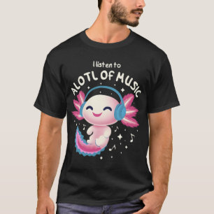 Cute Axolotl Listening to Music - I Listen to Alot T-Shirt
