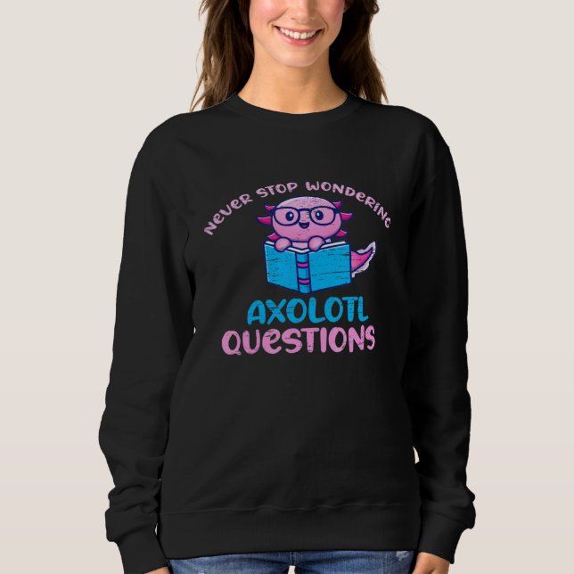 Cute Axolotl Never Stop Wondering Axolotl Question Sweatshirt (Front)