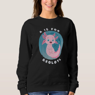 Cute Axolotl Salamander A is for Axolotl Aquatic A Sweatshirt