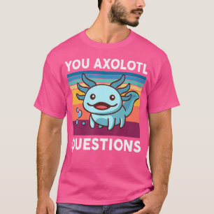 Cute Axolotl Salamander You Axolotl Questions T-Shirt