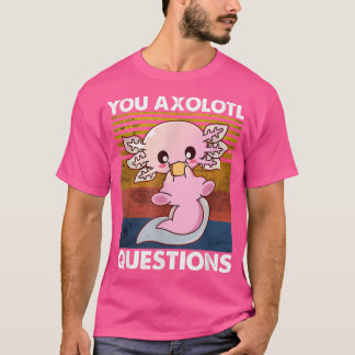 Cute Axolotl Shirt Funny You Axolotl Questions Sal