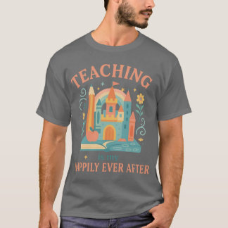 Cute Back to School eaching Is My Happily Ever Aft T-Shirt