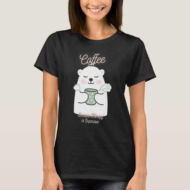 Cute Bear  Coffee Because Therapy Is Expensive T-Shirt (Front)