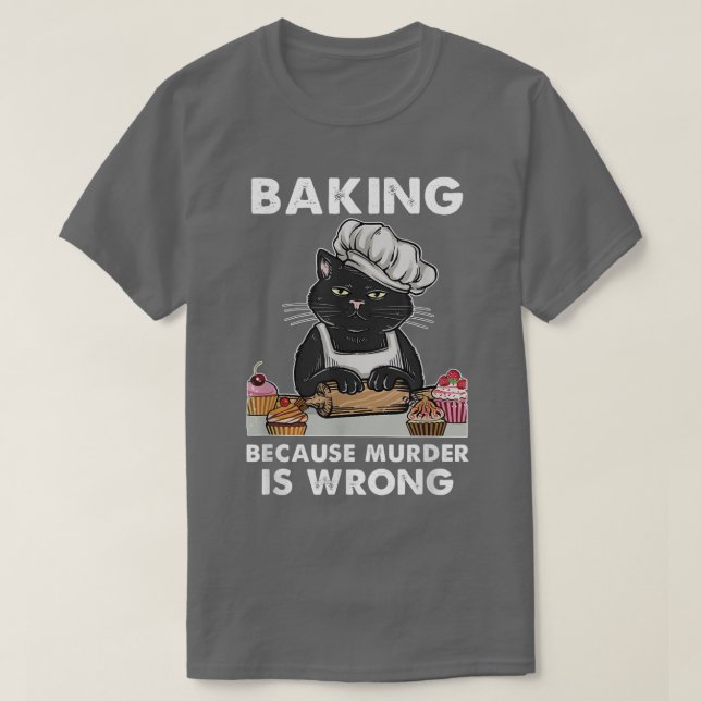 Cute Black Cat Baker Baking Because Murder Is Wron T-Shirt (Design Front)