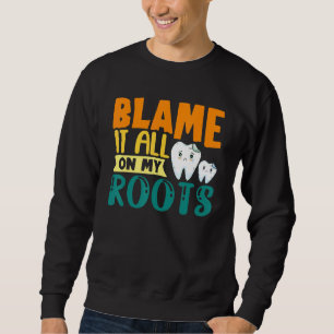 Cute Blame It All On My Roots Tooth Dental Dentist Sweatshirt