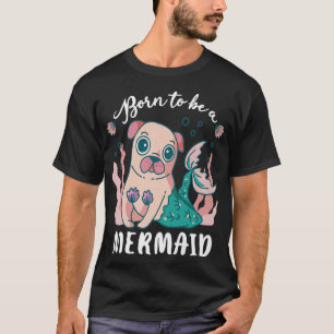 Cute Born To Be A Mermaid Pug Puggle Pet Dog Lover T-Shirt