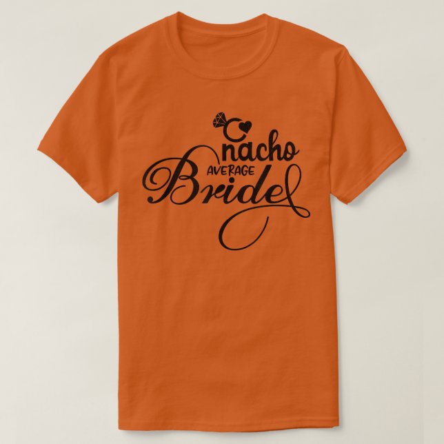 Cute Bridesmaid Bride Bachelorette Nacho Average B T-Shirt (Design Front)