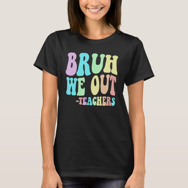 Cute BRUH WE OUT Teachers End Last Day Of School G T-Shirt (Front)