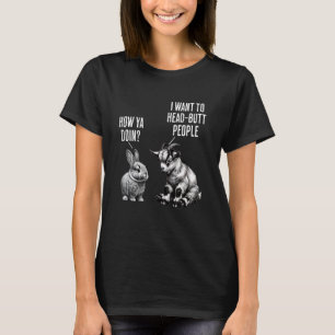 Cute bunny, feral goat kid How ya doin I want to h T-Shirt