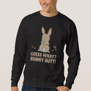 Cute Bunny - Funny Guess What Bunny Butt! Sweatshirt