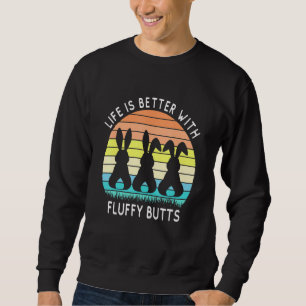 Cute Bunny Life Is Better With Fluffy Butts Sweatshirt