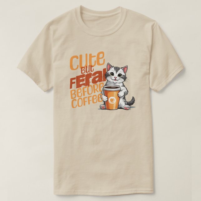 Cute But Feral Before Coffee Shirt (Design Front)