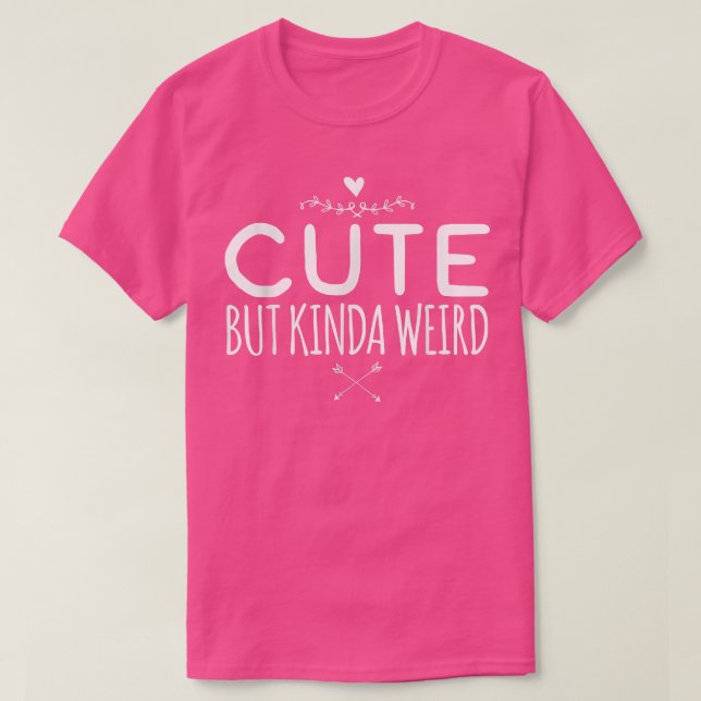 Cute But Kinda Weird  T-Shirt (Design Front)