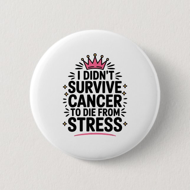 Cute Cancer I Didnt Survive Cancer To Die From Str 6 Cm Round Badge (Front)