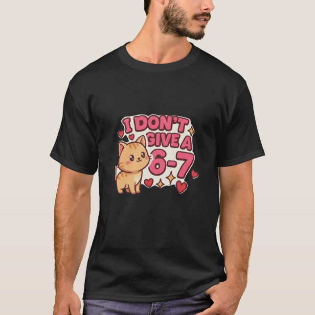 Cute Cat "I Don't Give a 6-7" Sassy Graphic T-Shirt (Front)