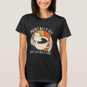Cute Cat Mentally Ill But Totally Chill Funny Meme T-Shirt