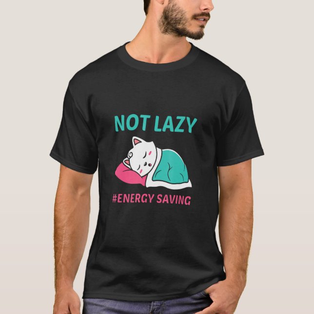 Cute Cat Not Lazy Energy Saving T-Shirt (Front)