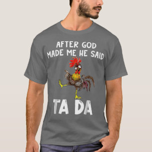 Cute Chicken After God Made Me He Said Tada T-Shir T-Shirt