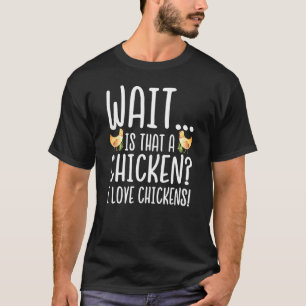 Cute Chicken Lover - Wait Is That A Chicken I Love T-Shirt