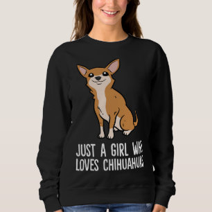 Cute Chihuahua Just A Girl Who Loves Chihuahuas Sweatshirt