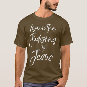 Cute Christian Quote Funny Saying Leave the to T-Shirt