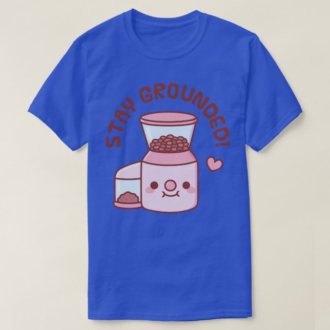 Cute Coffee Grinder Stay Grounded Pun T-Shirt (Design Front)