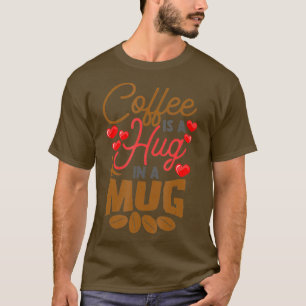 Cute Coffee Is a Hug in Mug Women Men Cafe Java T-Shirt