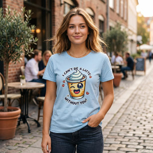 Cute Coffee Pun Shirt Latte Without You