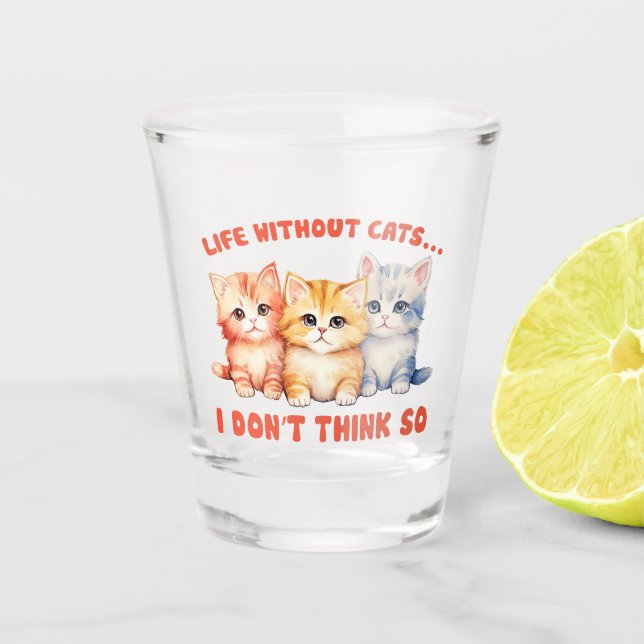 Cute Colourful Kittens - Life Without Cats? Shot Glass (Front)