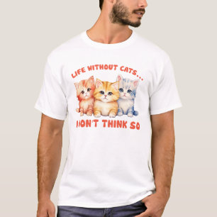 Cute Colourful Kittens - Life Without Cats? T-Shirt