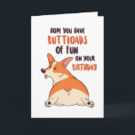 Cute Corgi Dog Lover Buttload Fun Funny Birthday Card<br><div class="desc">Funny and cute birthday card for those who love puns and humour. Perfect way to wish your friends and family happy birthday.  Visit our store for more birthday card collection. You'll find something cool,  humourous and sometimes sarcastic birthday cards for your special someone.</div>