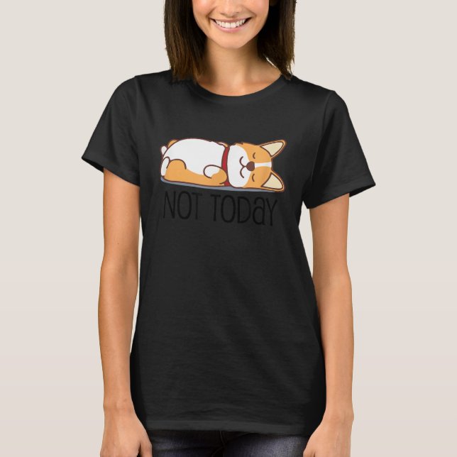 Cute Corgi   Dog  Not Today Lazy Animal T-Shirt (Front)