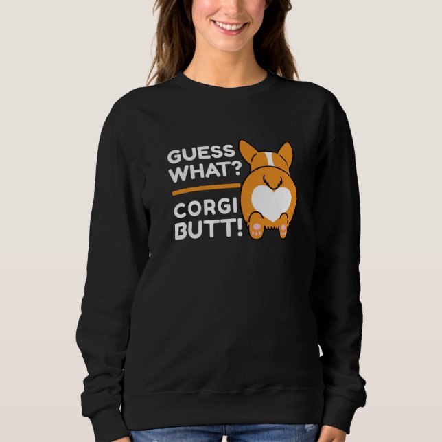 Cute Corgis - Funny Guess What? Corgi Butt! Sweatshirt (Front)
