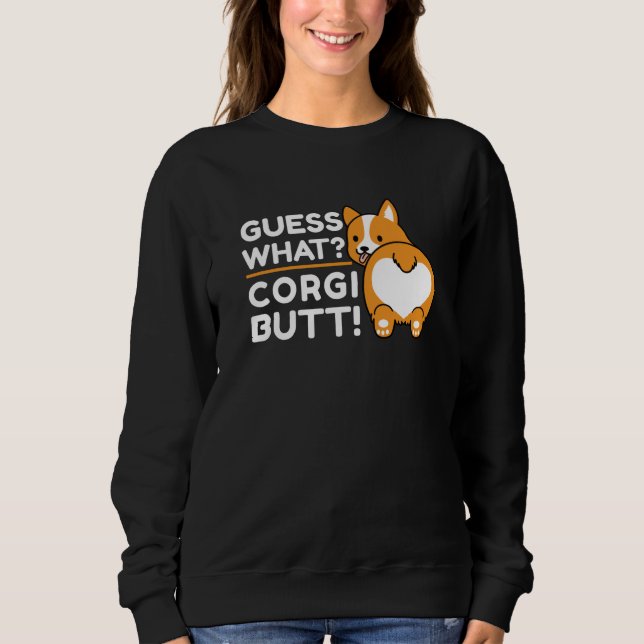 Cute Corgis - Funny Guess What? Corgi Butt! Sweatshirt (Front)