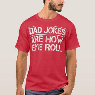 Cute Dad Jokes Are How Eye Roll Funny Dad Humour F T-Shirt