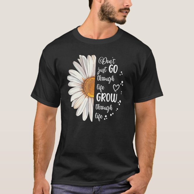 Cute Daisy Don t Go Grow Through Life Motivational T-Shirt (Front)