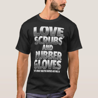 Cute Dialysis Nurse Love Scrubs And Rubber Gloves T-Shirt