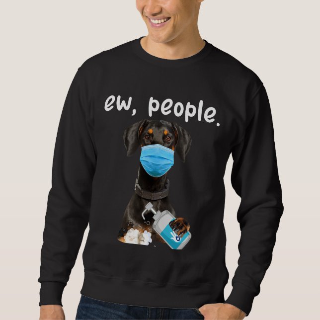 Cute Doberman Dog Ew People Dog Wearing A Face Mas Sweatshirt (Front)