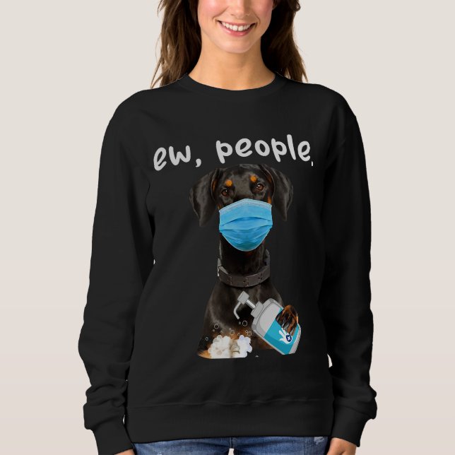 Cute Doberman Dog Ew People Dog Wearing A Face Mas Sweatshirt (Front)