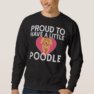 Cute Dogs Saying for poodle Owners Proud to Have a Sweatshirt