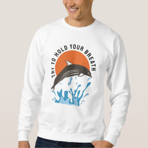 Cute Dolphins - Try To Hold Your Breath Sweatshirt