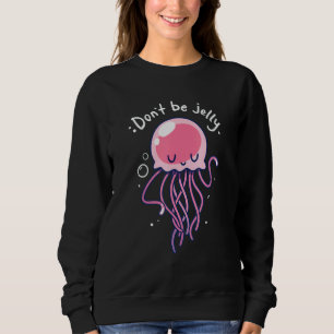 Cute Dont Be Jelly Jealous Jellyfish Pink Sweatshirt