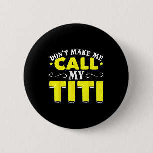 Cute Don't Make Me Call My Titi Do Not Make Me Cal 6 Cm Round Badge