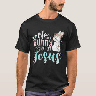Cute Easter Bunnies No Bunny Loves Me Like Jesus T-Shirt