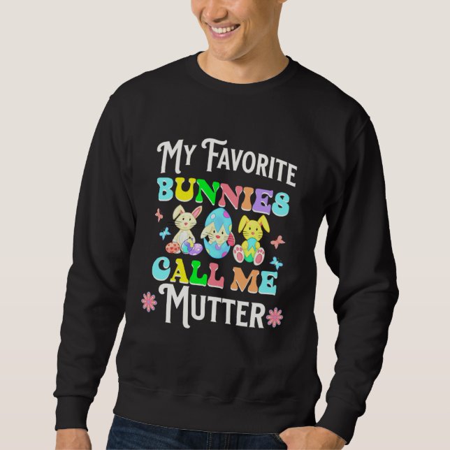 Cute Easter My Favorite Bunnies Call Me Mutter Egg Sweatshirt (Front)