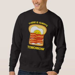 Cute Egg Bacon Toast There Is Always Tomorrow Sweatshirt