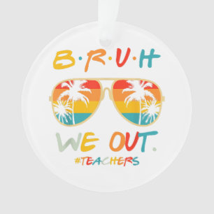 Cute End Of School Year Teacher Summer Bruh We Out Ornament