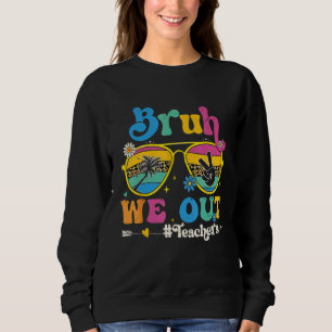 Cute End Of School Year Teacher Summer Bruh We Out Sweatshirt