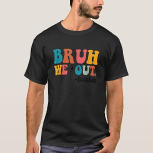 Cute End Of School Year Teacher Summer Bruh We Out T-Shirt