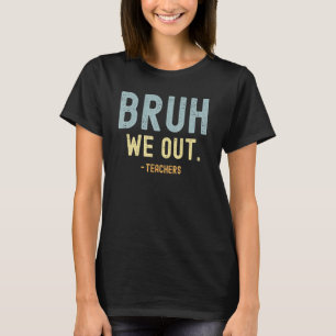 Cute End Of School Year Teacher Summer Bruh We Out T-Shirt